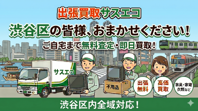 渋谷区の出張買取サスエコ｜家電や不用品処分ならお任せ下さい