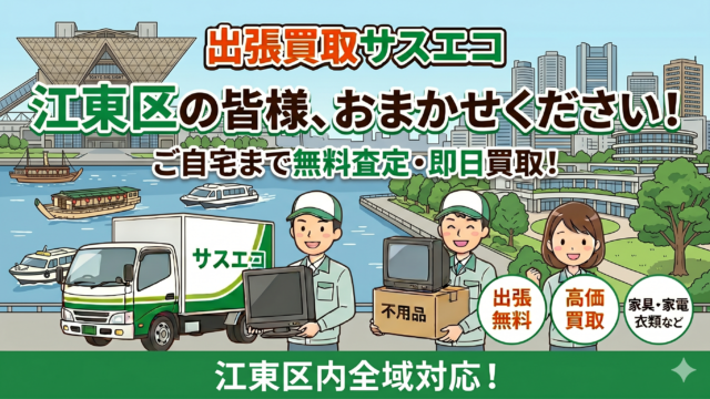 江東区の出張買取サスエコ｜家電や不用品処分ならお任せ下さい